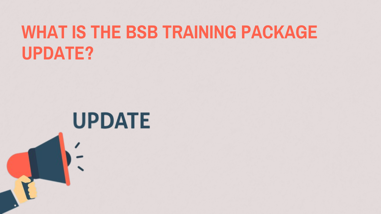 What is the BSB Training Package Update? What is the BSB Training Package Update?
