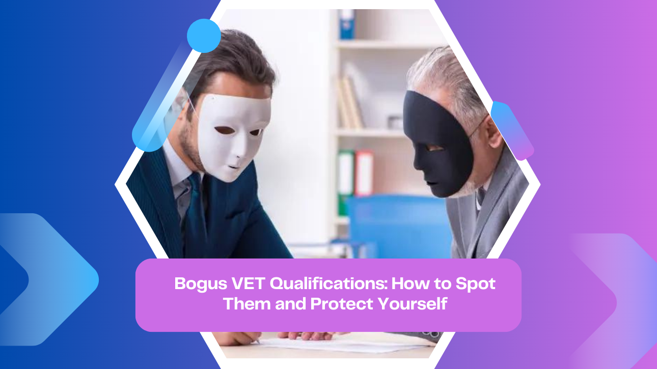 Bogus VET Qualifications: How to Spot Them and Protect Yourself