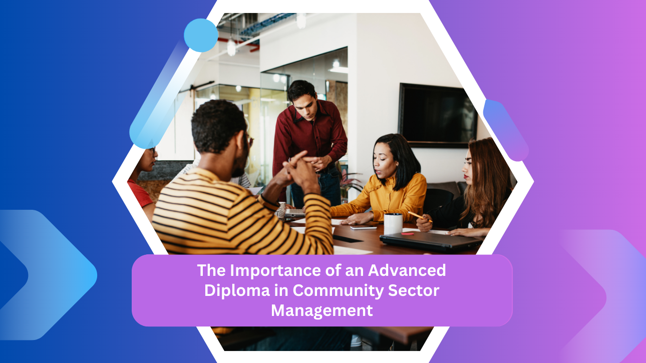 The Importance of an Advanced Diploma in Community Sector Management