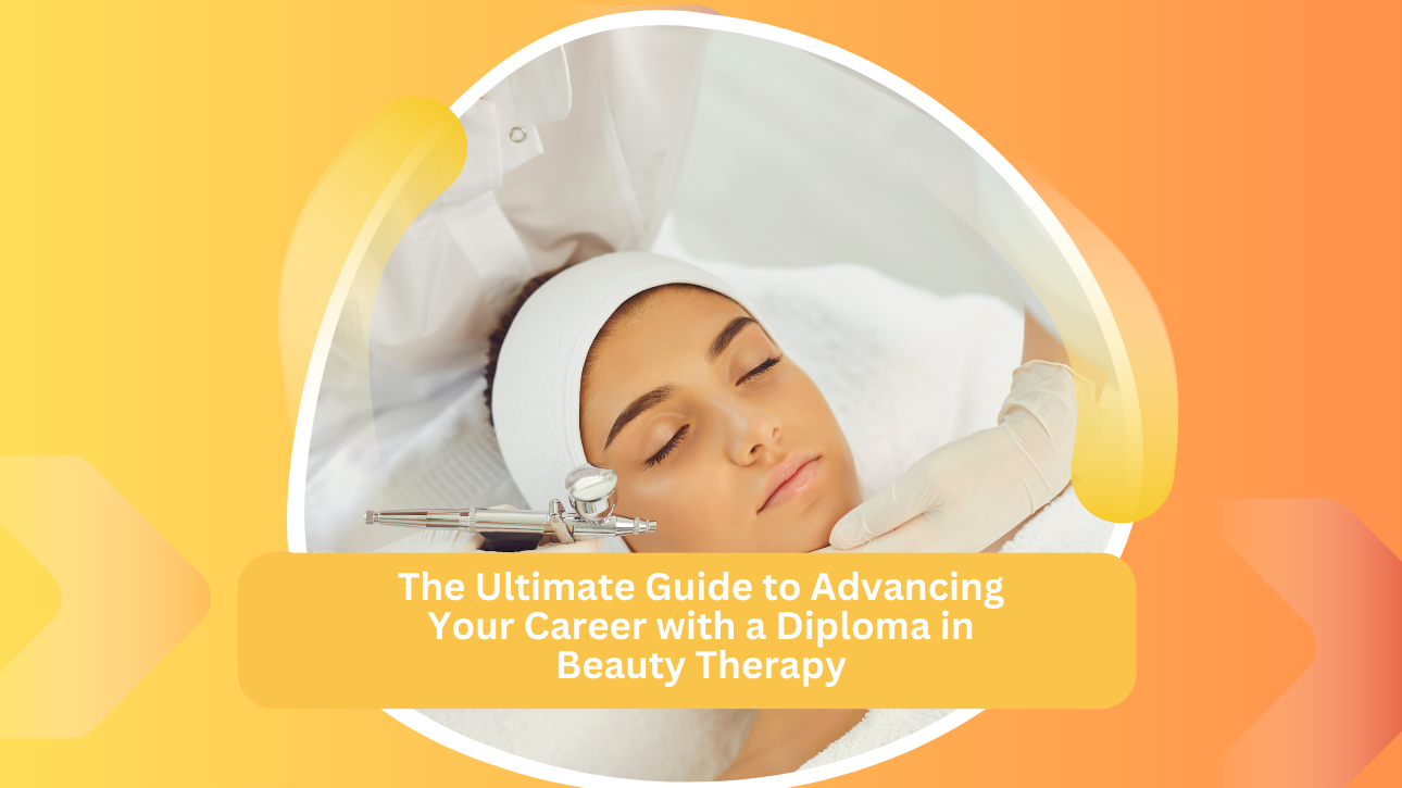 The Ultimate Guide to Advancing Your Career with a Diploma in Beauty Therapy